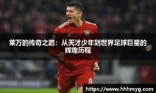 莱万的传奇之路：从天才少年到世界足球巨星的辉煌历程