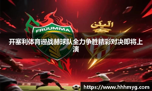 开塞利体育迎战赫球队全力争胜精彩对决即将上演
